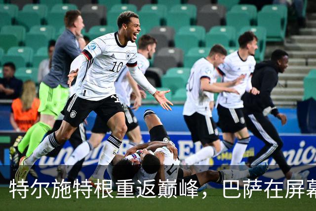 特尔施特根重返巅峰，巴萨在屏幕后偷偷瞧